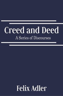 Adler, F: Creed and Deed - A Series of Discourses