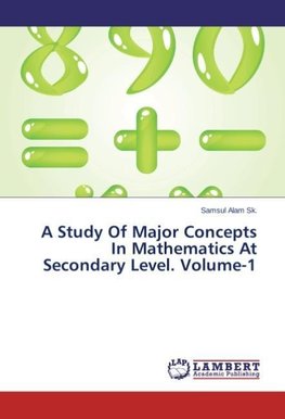 A Study Of Major Concepts In Mathematics At Secondary Level. Volume-1