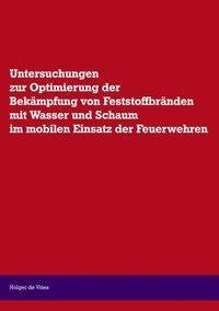 Untersuchungen zur Optimierung der Bekämpfung von Feststoffbränden mit Wasser und Schaum im mobilen Einsatz der Feuerwehr