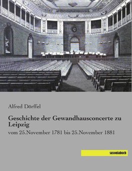 Geschichte der Gewandhausconcerte zu Leipzig vom 25.November 1781 bis 25.November 1881