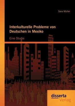 Interkulturelle Probleme von Deutschen in Mexiko: Eine Studie