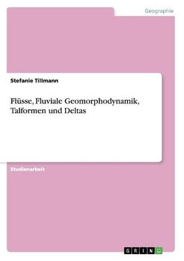 Flüsse, Fluviale Geomorphodynamik, Talformen und Deltas