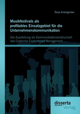 Musikfestivals als profitables Einsatzgebiet für die Unternehmenskommunikation: Die Ausstellung als Kommunikationsinstrument des Customer Experienced Management