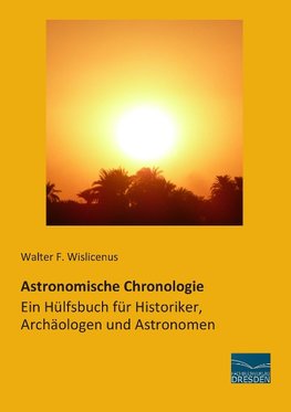 Astronomische Chronologie - Ein Hülfsbuch für Historiker, Archäologen und Astronomen