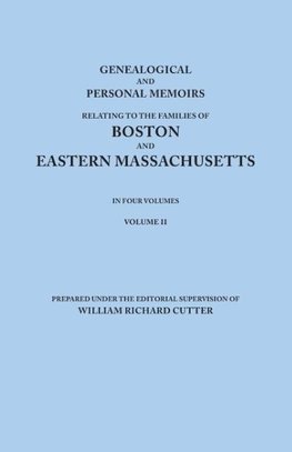 Genealogical and Personal Memoirs Relating to the Families of Boston and Eastern Massachusetts. in Four Volumes. Volume II