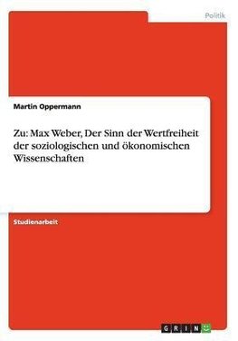 Zu: Max Weber, Der Sinn der Wertfreiheit der soziologischen und ökonomischen Wissenschaften