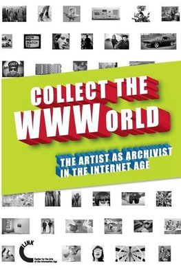 Collect the WWWorld. The Artist as Archivist in the Internet Age (Black and White Edition)