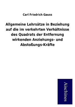 Allgemeine Lehrsätze in Beziehung auf die im verkehrten Verhältnisse des Quadrats der Entfernung wirkenden Anziehungs- und Abstoßungs-Kräfte