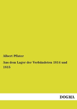 Aus dem Lager der Verbündeten 1814 und 1815