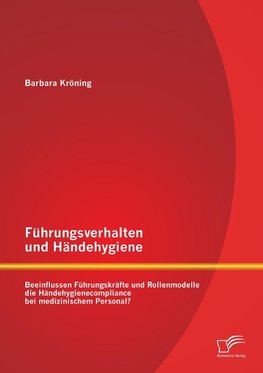 Führungsverhalten und Händehygiene: Beeinflussen Führungskräfte und Rollenmodelle die Händehygienecompliance bei medizinischem Personal?