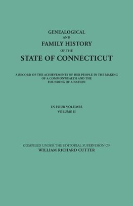 Genealogical and Family History of the State of Connecticut. A Record of the Achievements of Her People in the Making of a Commonwealth and the Founding of a Nation. In Four Volumes. Volume II