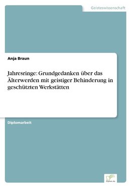 Jahresringe: Grundgedanken über das Älterwerden mit geistiger Behinderung in geschützten Werkstätten