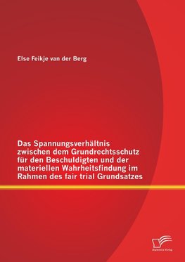 Das Spannungsverhältnis zwischen dem Grundrechtsschutz für den Beschuldigten und der materiellen Wahrheitsfindung im Rahmen des fair trial Grundsatzes