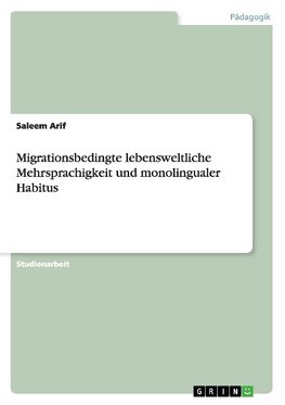 Migrationsbedingte lebensweltliche Mehrsprachigkeit und monolingualer Habitus