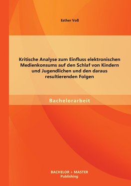 Kritische Analyse zum Einfluss elektronischen Medienkonsums auf den Schlaf von Kindern und Jugendlichen und den daraus resultierenden Folgen