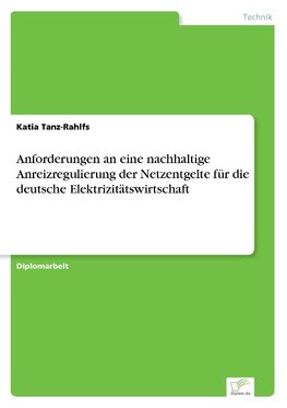 Anforderungen an eine nachhaltige Anreizregulierung der Netzentgelte für die deutsche Elektrizitätswirtschaft