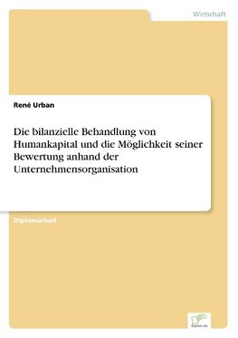 Die bilanzielle Behandlung von Humankapital und die Möglichkeit seiner Bewertung anhand der Unternehmensorganisation