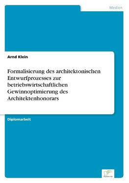 Formalisierung des architektonischen Entwurfprozesses zur betriebswirtschaftlichen Gewinnoptimierung des Architektenhonorars