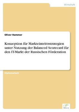 Konzeption für Markteintrittsstrategien unter Nutzung der Balanced Scorecard für den IT-Markt der Russischen Förderation