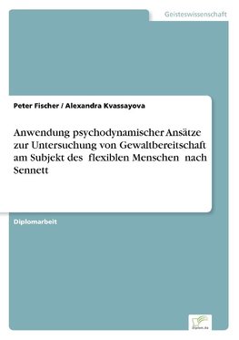 Anwendung psychodynamischer Ansätze zur Untersuchung von Gewaltbereitschaft am Subjekt des ¿flexiblen Menschen¿ nach Sennett