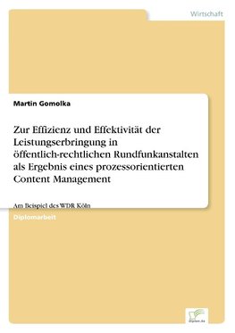 Zur Effizienz und Effektivität der Leistungserbringung in öffentlich-rechtlichen Rundfunkanstalten als Ergebnis eines prozessorientierten Content Management