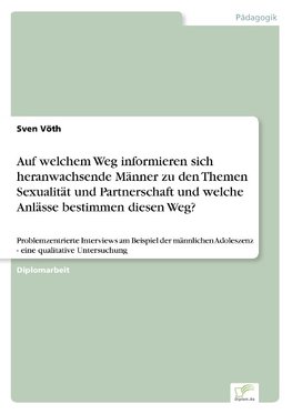 Auf welchem Weg informieren sich heranwachsende Männer zu den Themen Sexualität und Partnerschaft und welche Anlässe bestimmen diesen Weg?