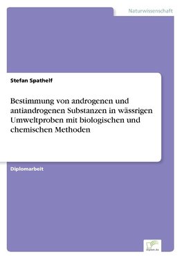 Bestimmung von androgenen und antiandrogenen Substanzen in wässrigen Umweltproben mit biologischen und chemischen Methoden