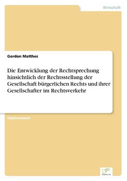 Die Entwicklung der Rechtsprechung hinsichtlich der Rechtsstellung der Gesellschaft bürgerlichen Rechts und ihrer Gesellschafter im Rechtsverkehr