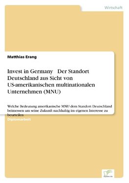 Invest in Germany ¿ Der Standort Deutschland aus Sicht von US-amerikanischen multinationalen Unternehmen (MNU)