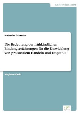 Die Bedeutung der frühkindlichen Bindungserfahrungen für die Entwicklung von prosozialem Handeln und Empathie