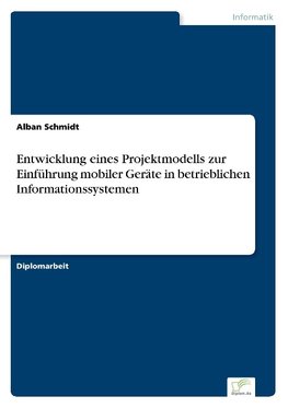 Entwicklung eines Projektmodells zur Einführung mobiler Geräte in betrieblichen Informationssystemen