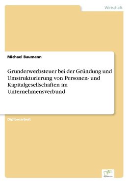 Grunderwerbsteuer bei der Gründung und Umstrukturierung von Personen- und Kapitalgesellschaften im Unternehmensverbund