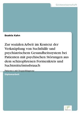 Zur sozialen Arbeit im Kontext der Verknüpfung von Suchthilfe und psychiatrischem Gesundheitssystem bei Patienten mit psychischen Störungen aus dem schizophrenen Formenkreis und Suchtmittelmissbrauch