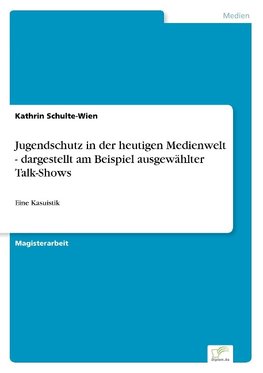 Jugendschutz in der heutigen Medienwelt - dargestellt am Beispiel ausgewählter Talk-Shows