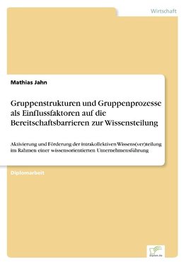 Gruppenstrukturen und Gruppenprozesse als Einflussfaktoren auf die Bereitschaftsbarrieren zur Wissensteilung