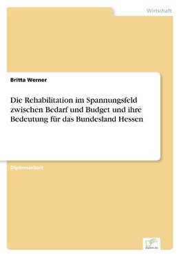 Die Rehabilitation im Spannungsfeld zwischen Bedarf und Budget und ihre Bedeutung für das Bundesland Hessen