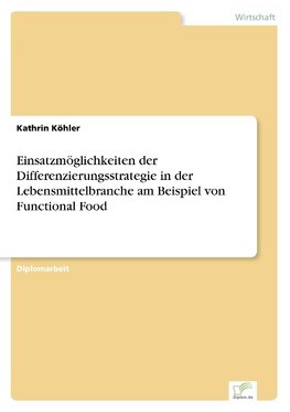 Einsatzmöglichkeiten der Differenzierungsstrategie in der Lebensmittelbranche am Beispiel von Functional Food