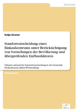 Standortentscheidung eines Einkaufzentrums unter Berücksichtigung von Vorstellungen der Bevölkerung und übergreifenden Einflussfaktoren