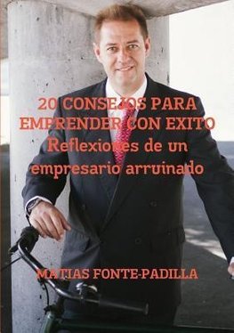 20 Consejos Para Emprender Con Exito. Reflexiones de Un Empresario Arruinado.