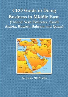 CEO Guide to Doing Business in Middle East  (United Arab Emirates, Saudi Arabia, Kuwait, Bahrain and Qatar)