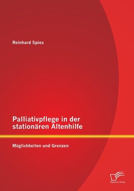 Palliativpflege in der stationären Altenhilfe: Möglichkeiten und Grenzen