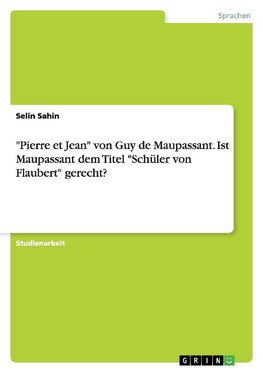 "Pierre et Jean" von Guy de Maupassant. Ist Maupassant dem Titel "Schüler von Flaubert" gerecht?