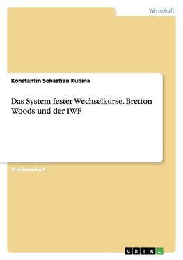 Das System fester Wechselkurse. Bretton Woods und der IWF