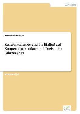 Zulieferkonzepte und ihr Einfluß auf Kooperationsstruktur und Logistik im Fahrzeugbau