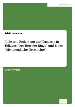 Rolle und Bedeutung der Phantasie in Tolkiens "Der Herr der Ringe" und Endes "Die unendliche Geschichte"