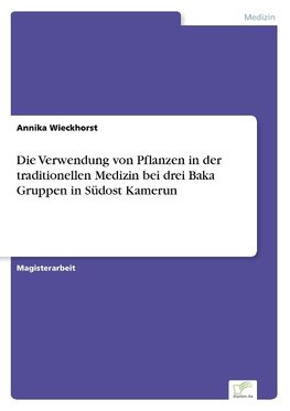 Die Verwendung von Pflanzen in der traditionellen Medizin bei drei Baka Gruppen in Südost Kamerun