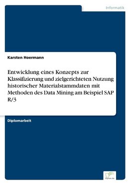 Entwicklung eines Konzepts zur Klassifizierung und zielgerichteten Nutzung historischer Materialstammdaten mit Methoden des Data Mining am Beispiel SAP R/3