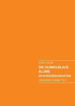 Die dunkelblaue Blume. 25 Kurzgeschichten