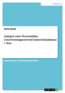 Anlegen einer Personalakte. Unterweisungsentwurf Industriekaufmann / -frau