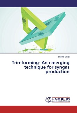 Trireforming- An emerging technique for syngas production